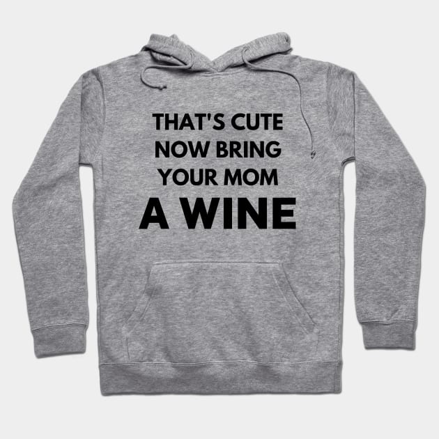 That's cute now bring your mom a wine Hoodie by Word and Saying